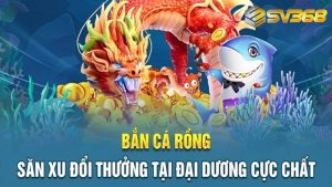 Bắn Cá Rồng Đổi Thưởng - Game Săn Boss Lĩnh Thưởng Hấp Dẫn